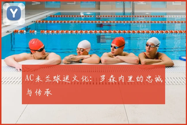 AC米兰球迷文化：罗森内里的忠诚与传承