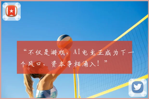 “不仅是游戏，AI电竞正成为下一个风口，资本争相涌入！”