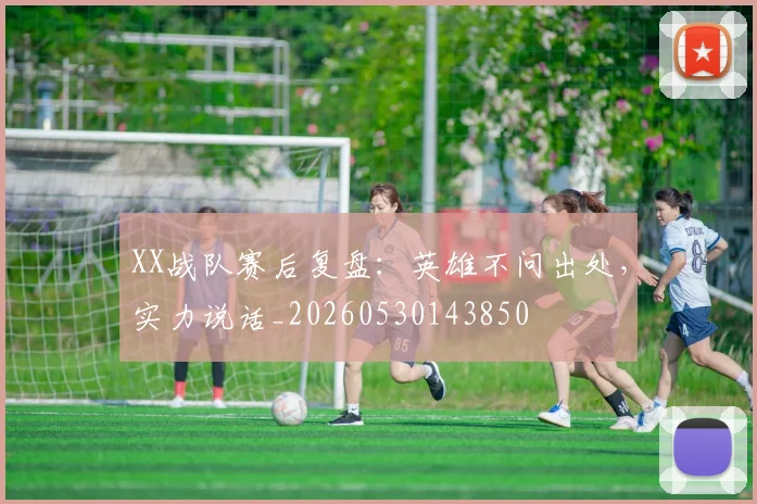 XX战队赛后复盘：英雄不问出处，实力说话_20260530143850
