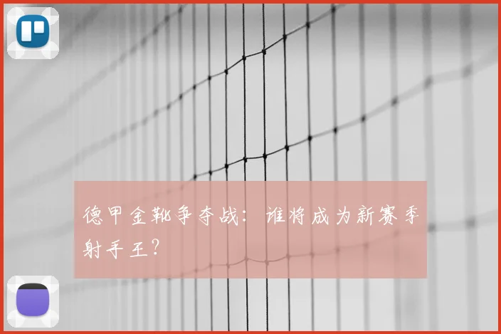 德甲金靴争夺战：谁将成为新赛季射手王？