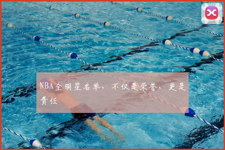 NBA全明星名单，不仅是荣誉，更是责任