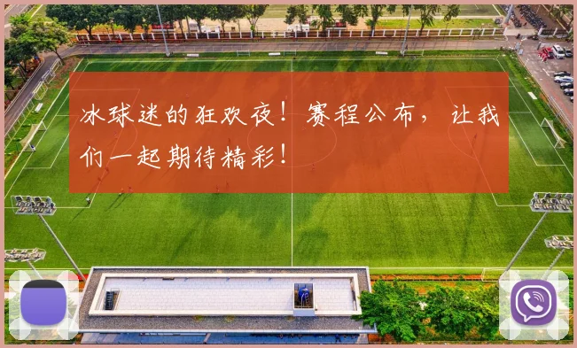 冰球迷的狂欢夜！赛程公布，让我们一起期待精彩！