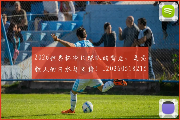 2026世界杯冷门球队的背后，是无数人的汗水与坚持！_20260518215302_20260702033244