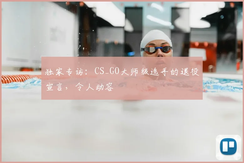 独家专访：CS_GO大师级选手的退役宣言，令人动容