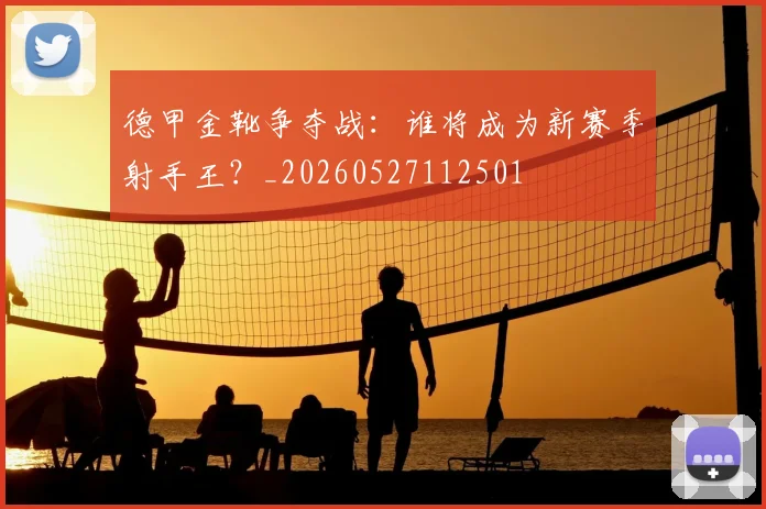 德甲金靴争夺战：谁将成为新赛季射手王？_20260527112501