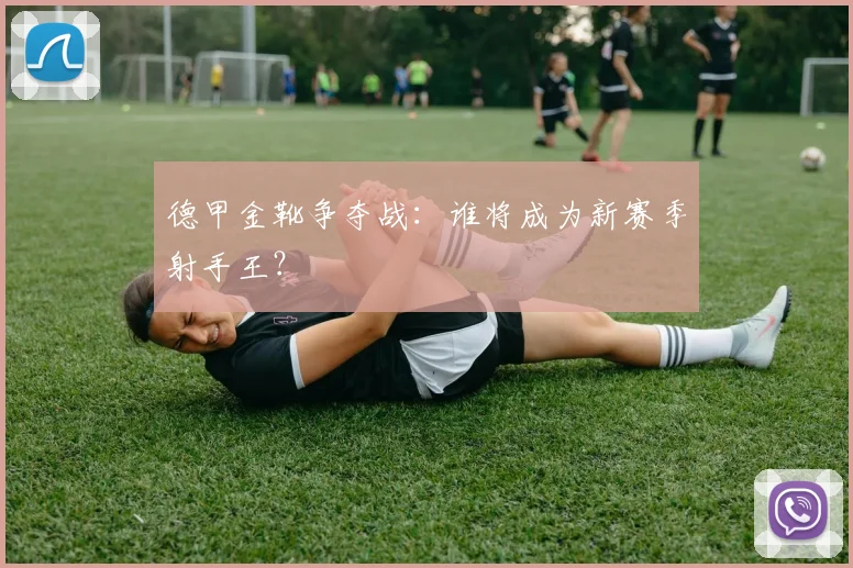 德甲金靴争夺战：谁将成为新赛季射手王？