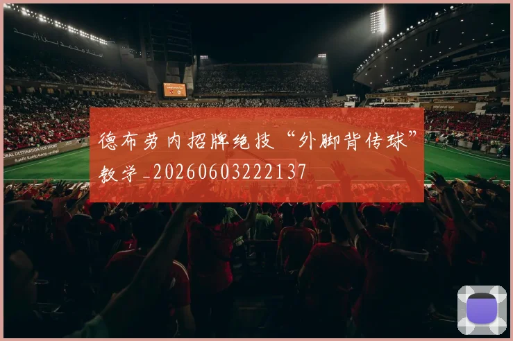 德布劳内招牌绝技“外脚背传球”教学_20260603222137