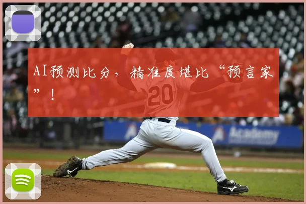 AI预测比分，精准度堪比“预言家”！
