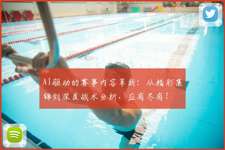 AI驱动的赛事内容革新：从精彩集锦到深度战术分析，应有尽有！
